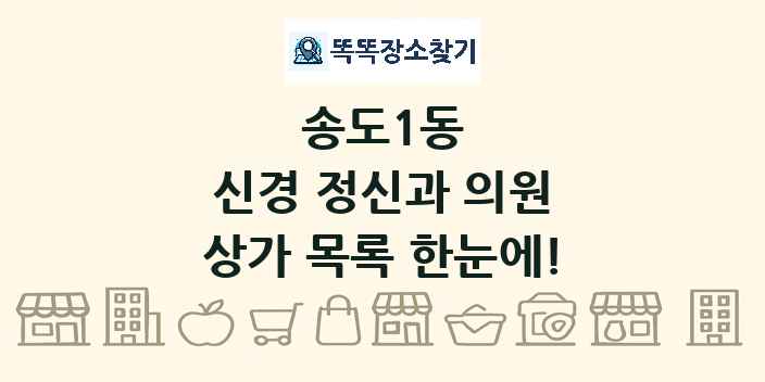 송도1동 신경 정신과 의원 상가 목록 및 정보