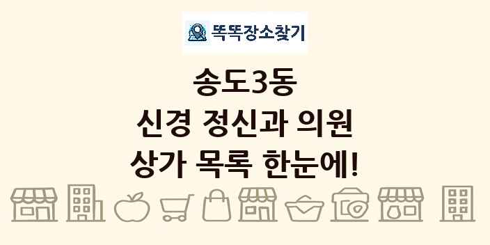 송도3동 신경 정신과 의원 상가 목록 및 정보