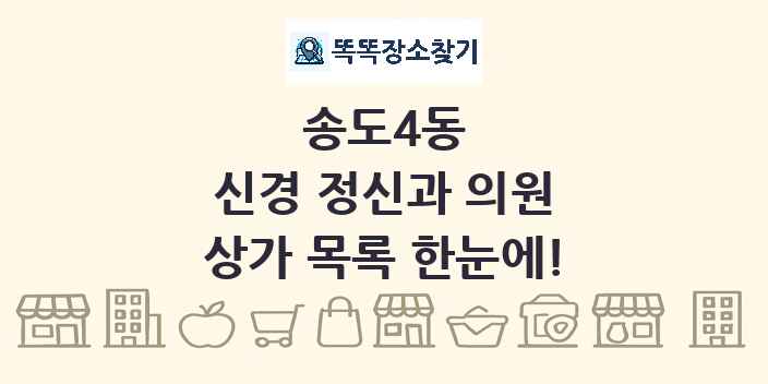 송도4동 신경 정신과 의원 상가 목록 및 정보