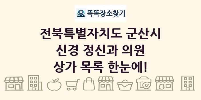전북특별자치도 군산시 신경 정신과 의원 상가 목록 및 정보