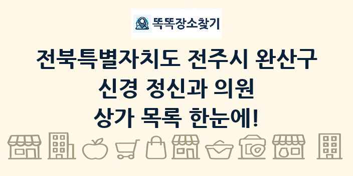 전북특별자치도 전주시 완산구 신경 정신과 의원 상가 목록 및 정보