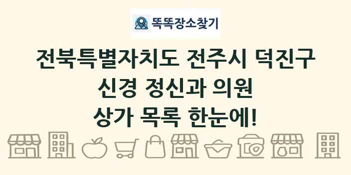 전북특별자치도 전주시 덕진구 신경 정신과 의원 상가 목록 및 정보
