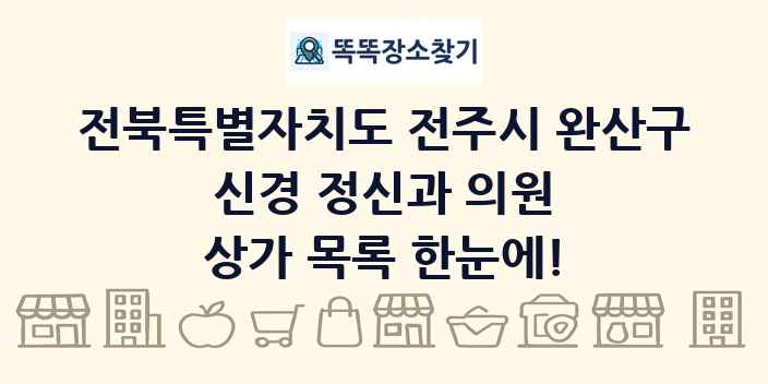 전북특별자치도 전주시 완산구 신경 정신과 의원 상가 목록 및 정보