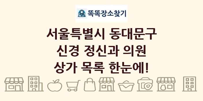 서울특별시 동대문구 신경 정신과 의원 상가 목록 및 정보