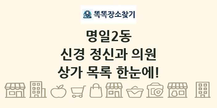 명일2동 신경 정신과 의원 상가 목록 및 정보