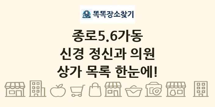 종로5.6가동 신경 정신과 의원 상가 목록 및 정보