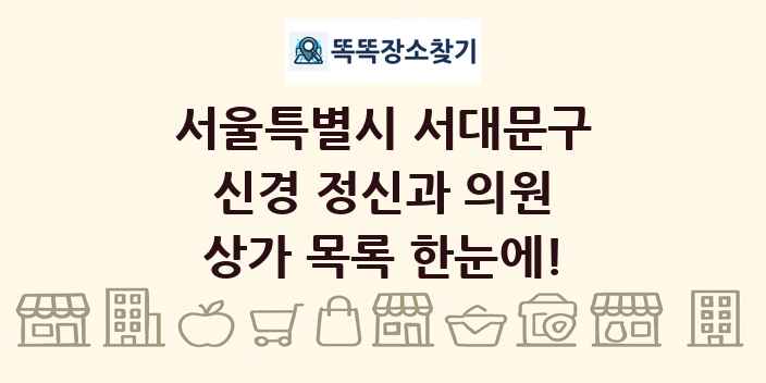 서울특별시 서대문구 신경 정신과 의원 상가 목록 및 정보