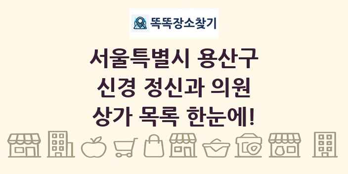 서울특별시 용산구 신경 정신과 의원 상가 목록 및 정보