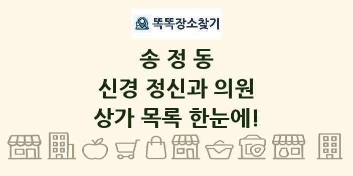 송정동 신경 정신과 의원 상가 목록 및 정보