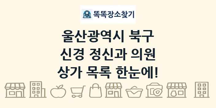 울산광역시 북구 신경 정신과 의원 상가 목록 및 정보