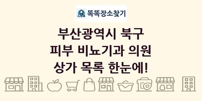 부산광역시 북구 피부 비뇨기과 의원 상가 목록 및 정보