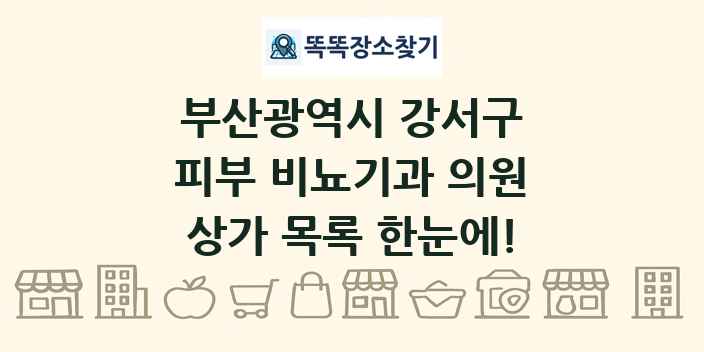 부산광역시 강서구 피부 비뇨기과 의원 상가 목록 및 정보