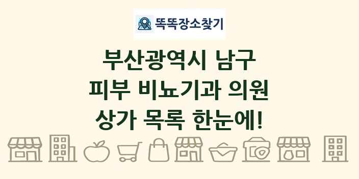부산광역시 남구 피부 비뇨기과 의원 상가 목록 및 정보