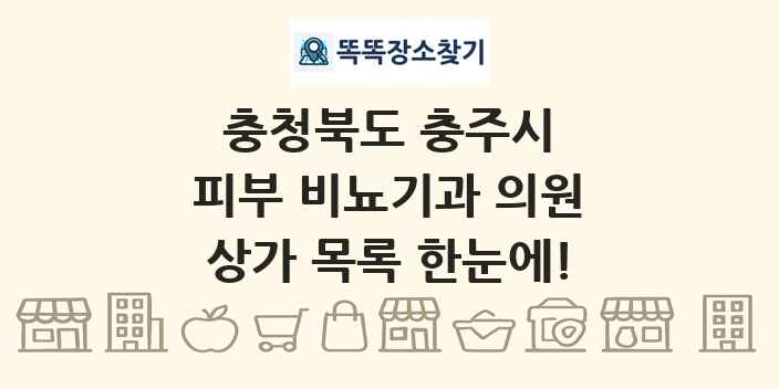 충청북도 충주시 피부 비뇨기과 의원 상가 목록 및 정보