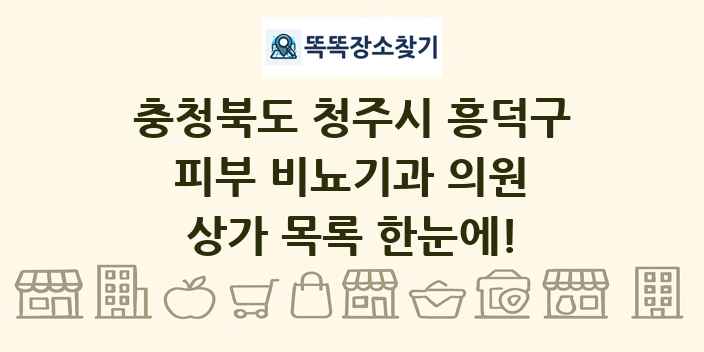 충청북도 청주시 흥덕구 피부 비뇨기과 의원 상가 목록 및 정보