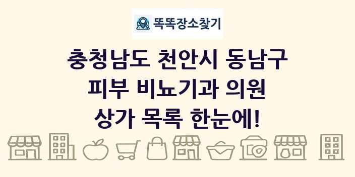 충청남도 천안시 동남구 피부 비뇨기과 의원 상가 목록 및 정보