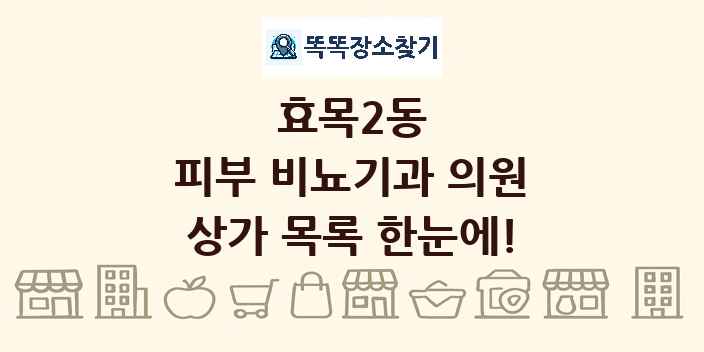 효목2동 피부 비뇨기과 의원 상가 목록 및 정보