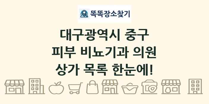 대구광역시 중구 피부 비뇨기과 의원 상가 목록 및 정보