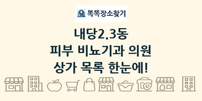 내당2.3동 피부 비뇨기과 의원 상가 목록 및 정보