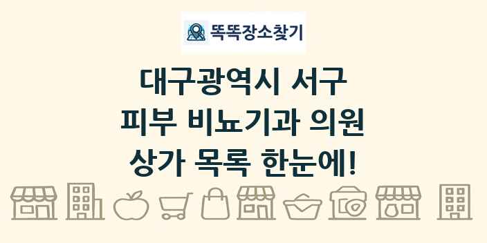 대구광역시 서구 피부 비뇨기과 의원 상가 목록 및 정보
