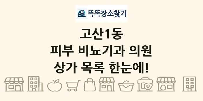 고산1동 피부 비뇨기과 의원 상가 목록 및 정보