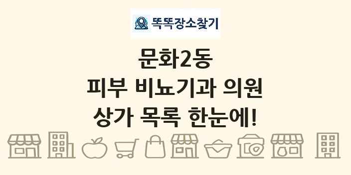 문화2동 피부 비뇨기과 의원 상가 목록 및 정보