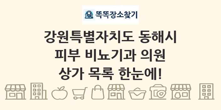강원특별자치도 동해시 피부 비뇨기과 의원 상가 목록 및 정보