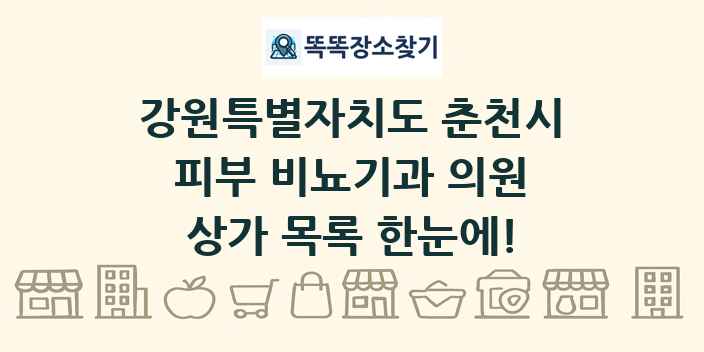 강원특별자치도 춘천시 피부 비뇨기과 의원 상가 목록 및 정보