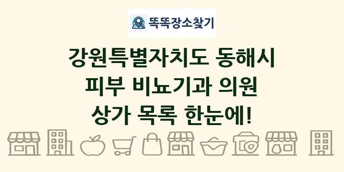 강원특별자치도 동해시 피부 비뇨기과 의원 상가 목록 및 정보