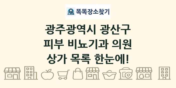 광주광역시 광산구 피부 비뇨기과 의원 상가 목록 및 정보