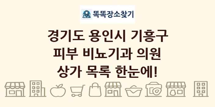 경기도 용인시 기흥구 피부 비뇨기과 의원 상가 목록 및 정보