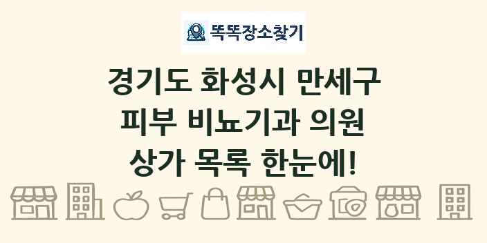 경기도 화성시 만세구 피부 비뇨기과 의원 상가 목록 및 정보