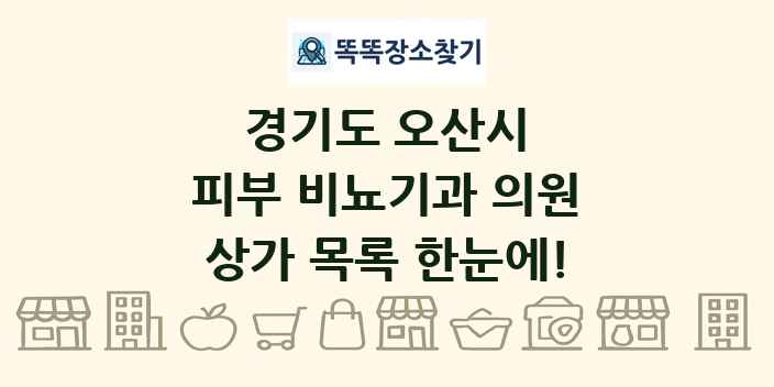 경기도 오산시 피부 비뇨기과 의원 상가 목록 및 정보