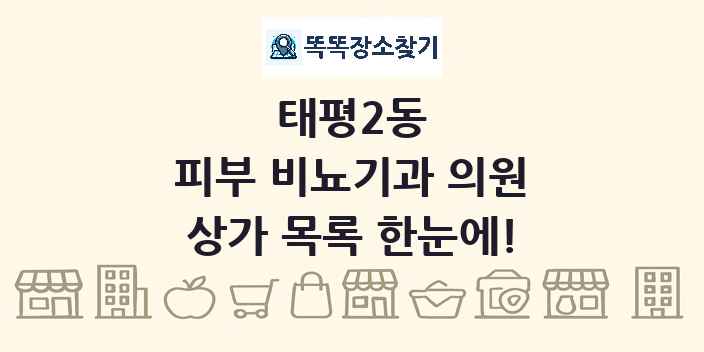 태평2동 피부 비뇨기과 의원 상가 목록 및 정보