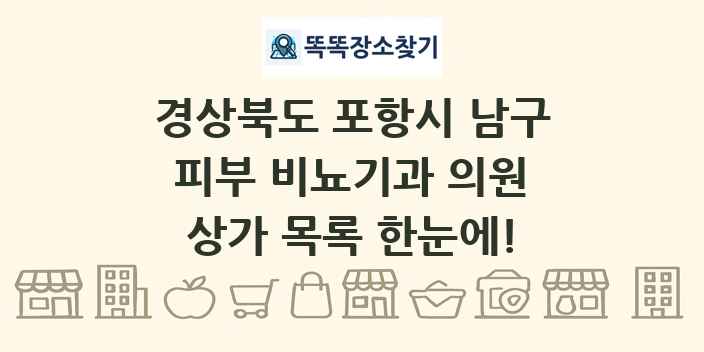 경상북도 포항시 남구 피부 비뇨기과 의원 상가 목록 및 정보