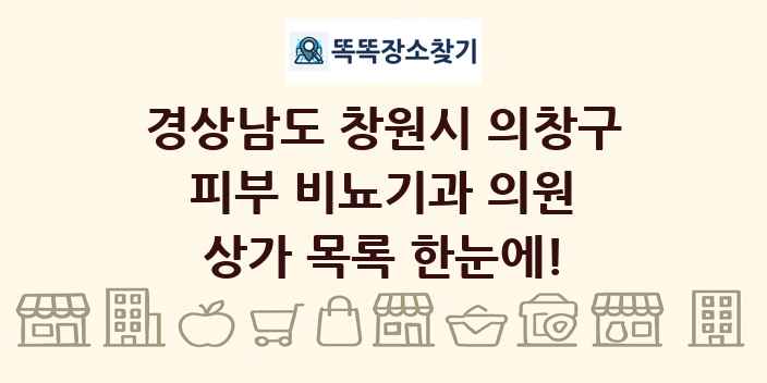 경상남도 창원시 의창구 피부 비뇨기과 의원 상가 목록 및 정보