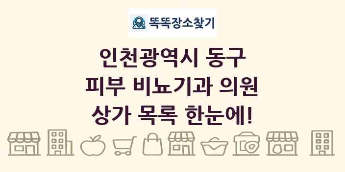 인천광역시 동구 피부 비뇨기과 의원 상가 목록 및 정보