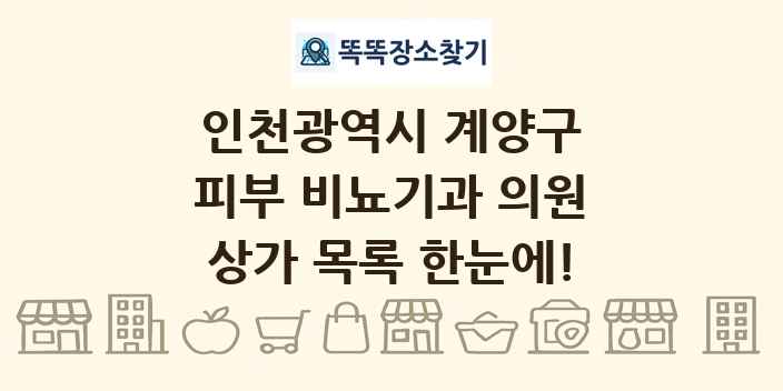 인천광역시 계양구 피부 비뇨기과 의원 상가 목록 및 정보