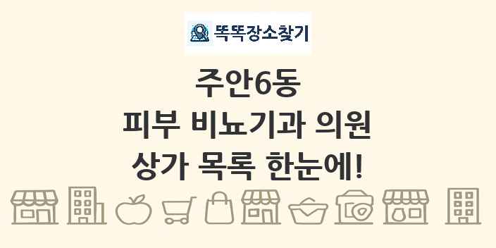 주안6동 피부 비뇨기과 의원 상가 목록 및 정보