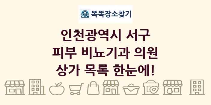 인천광역시 서구 피부 비뇨기과 의원 상가 목록 및 정보