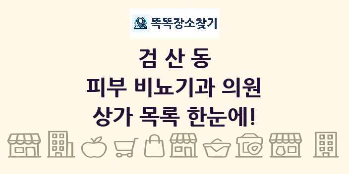 검산동 피부 비뇨기과 의원 상가 목록 및 정보