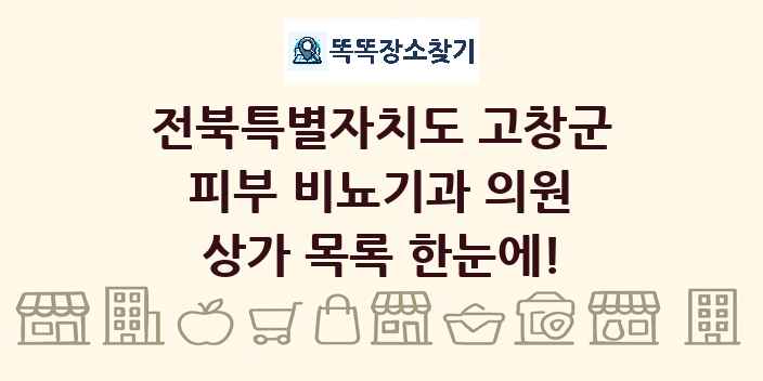 전북특별자치도 고창군 피부 비뇨기과 의원 상가 목록 및 정보