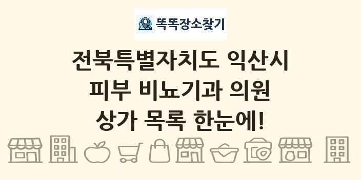 전북특별자치도 익산시 피부 비뇨기과 의원 상가 목록 및 정보