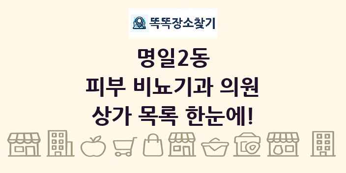 명일2동 피부 비뇨기과 의원 상가 목록 및 정보