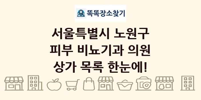 서울특별시 노원구 피부 비뇨기과 의원 상가 목록 및 정보