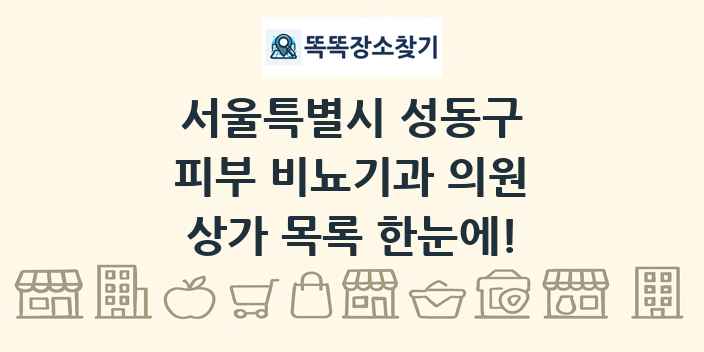 서울특별시 성동구 피부 비뇨기과 의원 상가 목록 및 정보