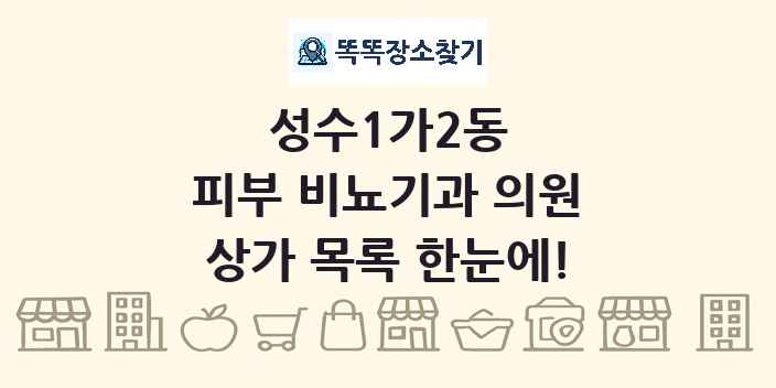 성수1가2동 피부 비뇨기과 의원 상가 목록 및 정보