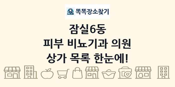 잠실6동 피부 비뇨기과 의원 상가 목록 및 정보