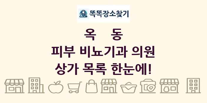 옥동 피부 비뇨기과 의원 상가 목록 및 정보