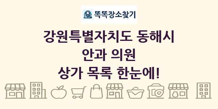 강원특별자치도 동해시 안과 의원 상가 목록 및 정보